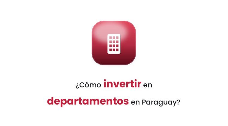 ¿Cómo invertir en departamentos en Paraguay? Guía para inversores locales y extranjeros