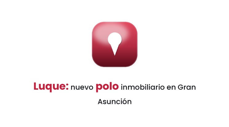 Luque: nuevo polo inmobiliario en Gran Asunción.